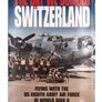 THE DAY WE BOMBED SWITZERLAND - FLYING WITH THE US EIGHTH ARMY AIR FORCE IN WORLD WAR II