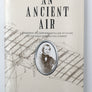 AN ANCIENT AIR, A BIOGRAPHY OF JOHN STRINGFELLOW OF CHARD, THE VICTORIAN AERONAUTICAL PIONEER
