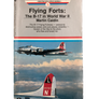 Flying Forts : The B - 17 in World War II "Queen of the Sky to the pilots who flew and loved her"
