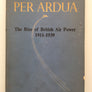 PER ARDUA : The Rise of British Air Power, 1911 - 1939