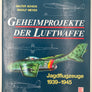 Geheimprojekte der Luftwaffe : Jagdflugzeuge, 1939 - 1945