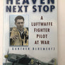 HEAVEN NEXT STOP : A Luftwaffe Fighter Pilot at War