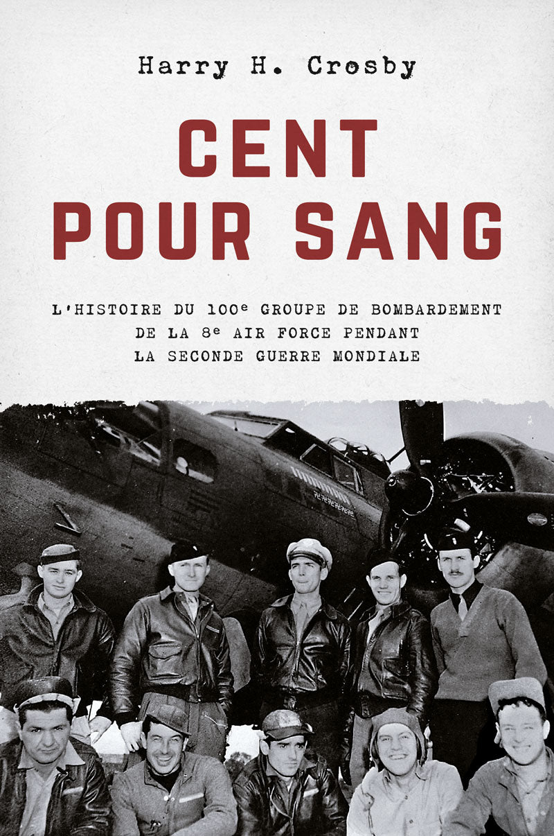 CENT POUR SANG - L’histoire du 100e groupe de bombardement de la 8e Air Force pendant la Seconde Guerre mondiale