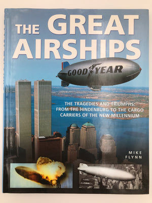 THE GREAT AIRSHIPS - THE TRAGEDIES AND TRIUMPHS: FROM THE HINDENBURG TO THE CARGO CARRIERS OF THE NEW MILLENNIUM