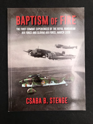 BAPTISM OF FIRE - THE FIRST COMBAT EXPERIENCES OF THE ROYAL HUNGARIAN AIR FORCE AND SLOVAK AIR FORCE, MARCH 1939