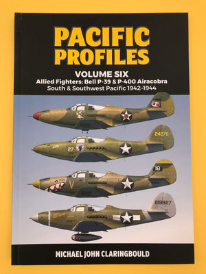 PACIFIC PROFILES – VOLUME SIX – Allied Fighters: Bell P-39 & P-400 Airacobra South & Southwest Pacific 1942-1944