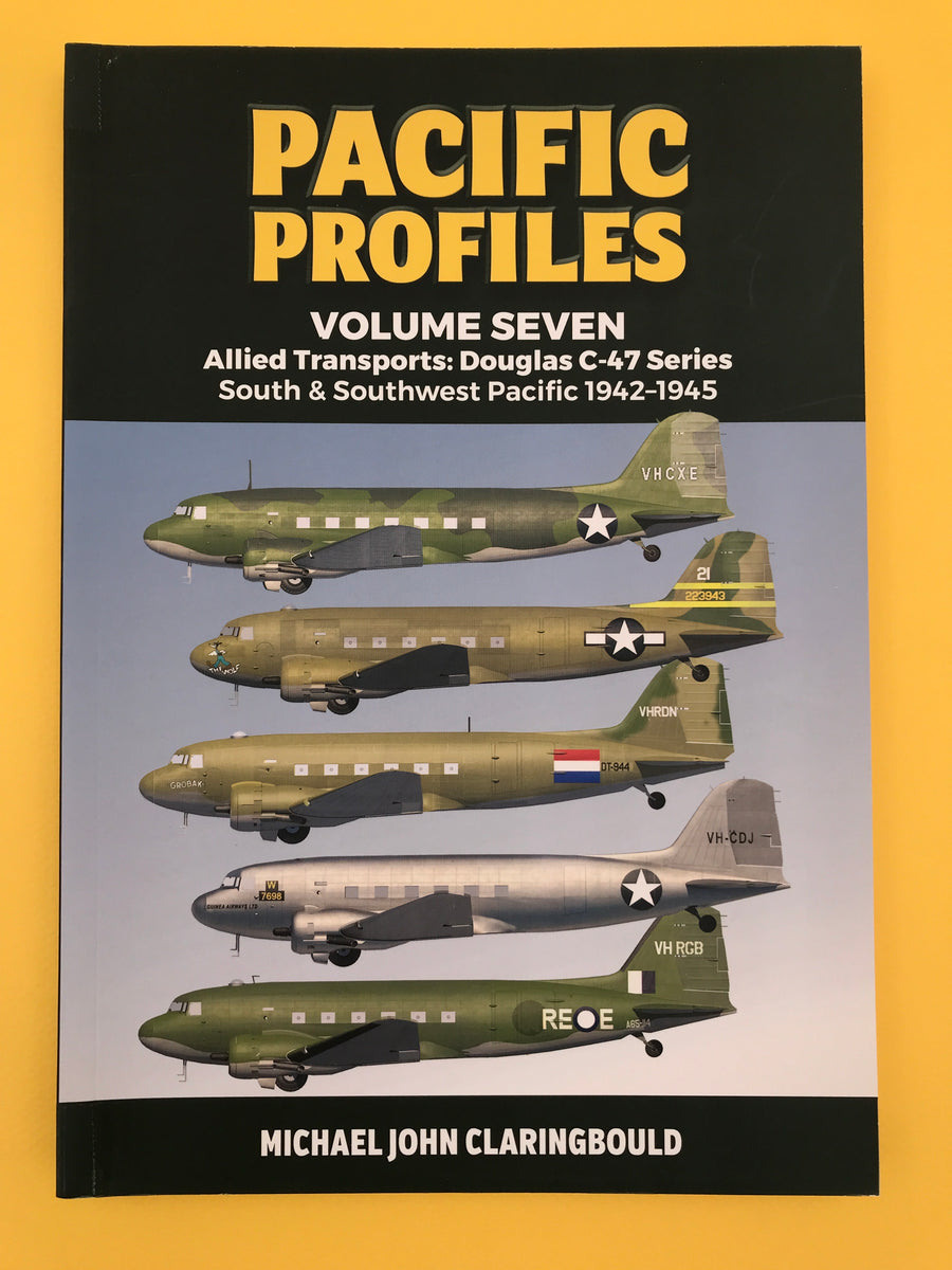 PACIFIC PROFILES – VOLUME SEVEN – Allied Transports: Douglas C-47 Series South & Southwest Pacific 1942-1945