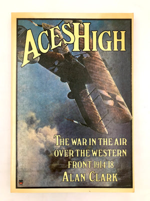ACES HIGH THE WAR IN THE AIR OVER THE WESTERN FRONT 1914-18