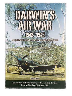 DARWIN’S AIR WAR 1942-1945 – AN ILLUSTRATED HISTORY COMMEMORATING THE DARWIN AIR RAIDS –The Aviation Historical Society of the Northern Territory Darwin, Northern Territory, 2011