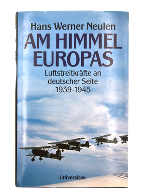 AM HIMMEL EUROPAS : Luftstreitkräfte an deutscher Seite, 1939 - 1945