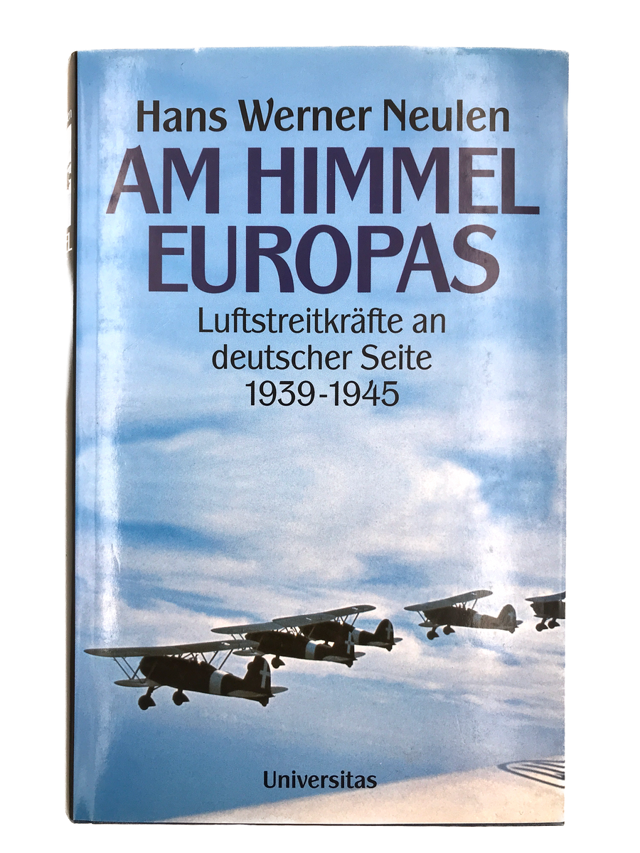 AM HIMMEL EUROPAS : Luftstreitkräfte an deutscher Seite, 1939 - 1945