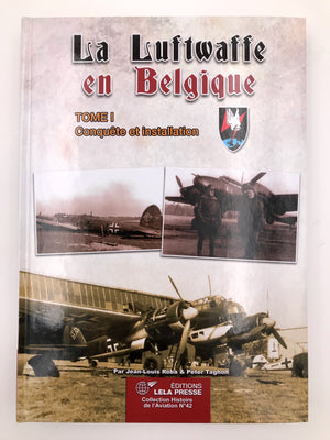 LA LUFTWAFFE EN BELGIQUE. TOME I - Conquête et Installation