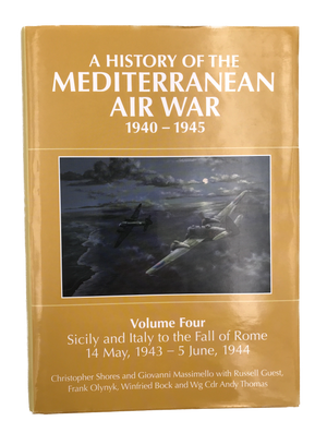 A HISTORY OF THE MEDITERRANEAN AIR WAR 1940 – 1945 – Volume Four Sicily and Italy to the Fall of Rome 14 May, 1943 – 5 June, 1944