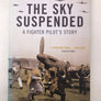 THE SKY SUSPENDED : A FIGHTER PILOT'S STORY