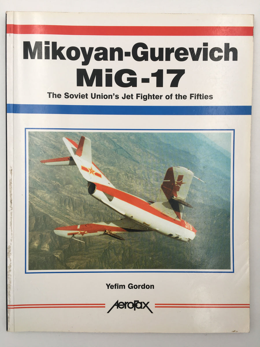 Mikoyan - Gurevich MiG - 17 : The Soviet Union's Jet Fighter of the Fifties