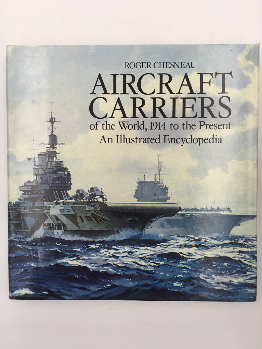 AIRCRAFT CARRIERS of the World, 1914 to the Present : An Illustrated Encyclopedia