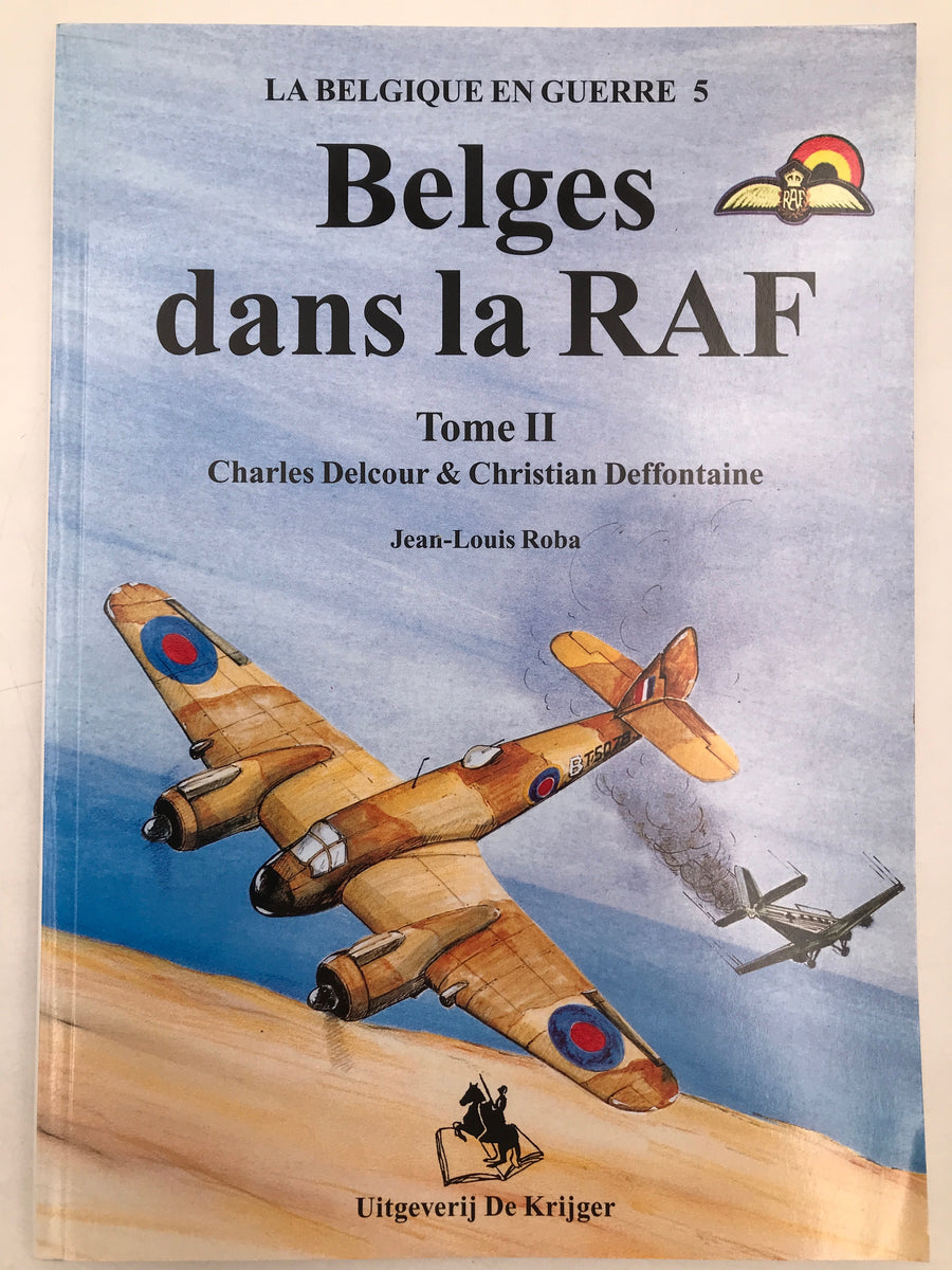 LA BELGIQUE EN GUERRE 5 - Belges dans la R.A.F. Tome II Charles Delcour & Christian Deffontaine