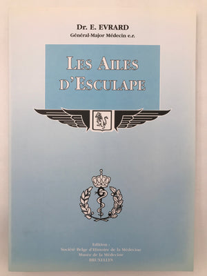 LES AILES D'ESCULAPE - UNE HISTOIRE DE LA MÉDECINE AÉRONAUTIQUE AU SERVICE DE LA FORCE AÉRIENNE BELGE (1910-1974)