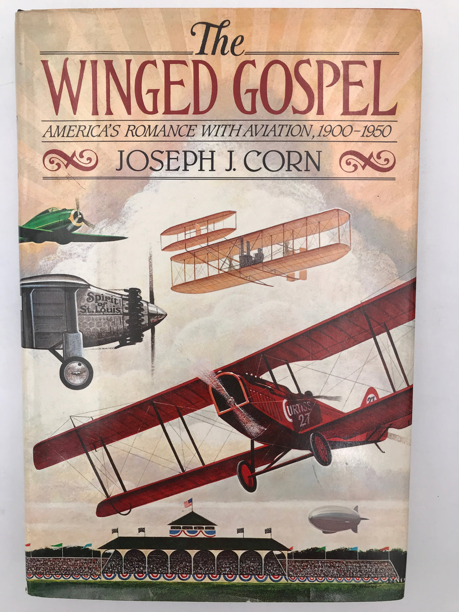 The WINGED GOSPEL : AMERICA'S ROMANCE WITH AVIATION, 1900 - 1950