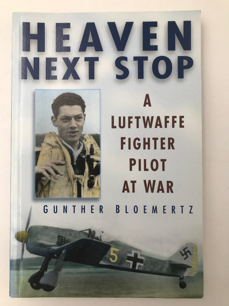 HEAVEN NEXT STOP : A Luftwaffe Fighter Pilot at War